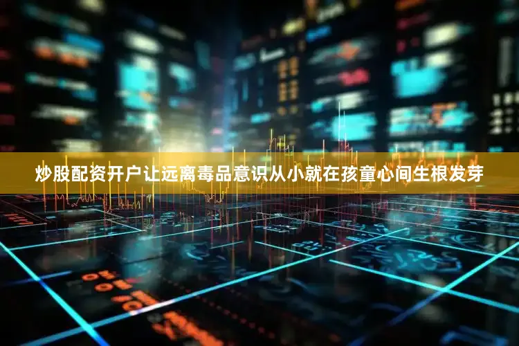 炒股配资开户让远离毒品意识从小就在孩童心间生根发芽