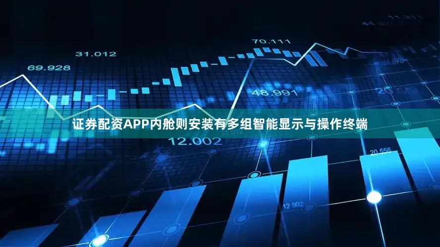 证券配资APP内舱则安装有多组智能显示与操作终端