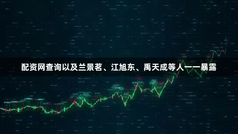 配资网查询以及兰景茗、江旭东、禹天成等人一一暴露