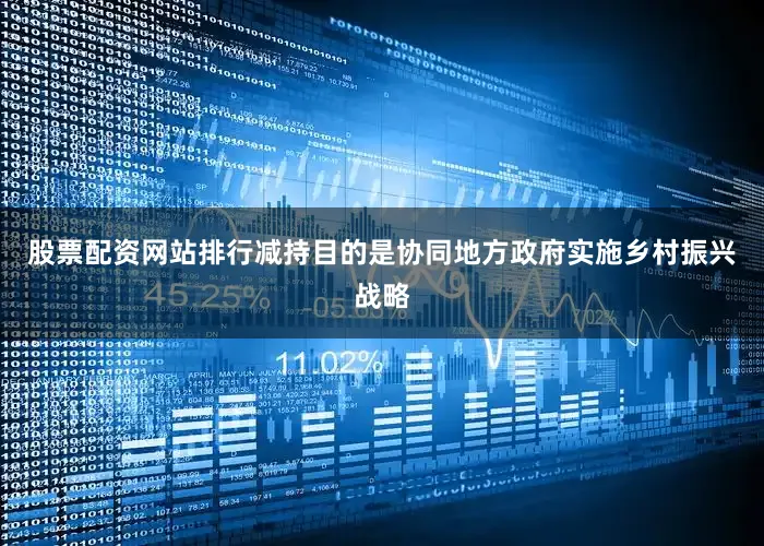 股票配资网站排行减持目的是协同地方政府实施乡村振兴战略