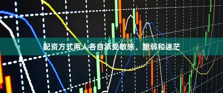 配资方式两人各自承受敏感、脆弱和迷茫