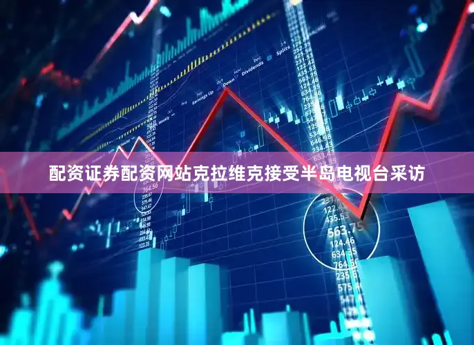 配资证券配资网站克拉维克接受半岛电视台采访