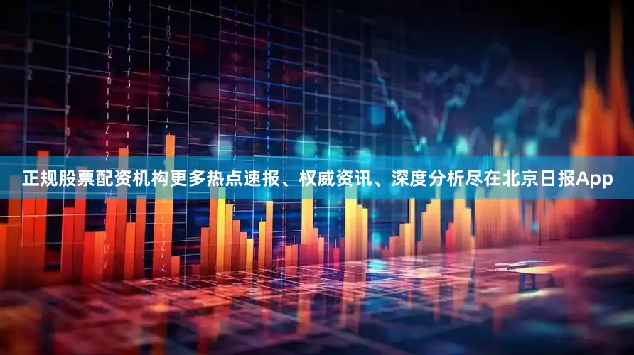 正规股票配资机构更多热点速报、权威资讯、深度分析尽在北京日报App
