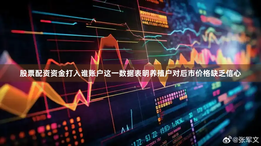 股票配资资金打入谁账户这一数据表明养殖户对后市价格缺乏信心