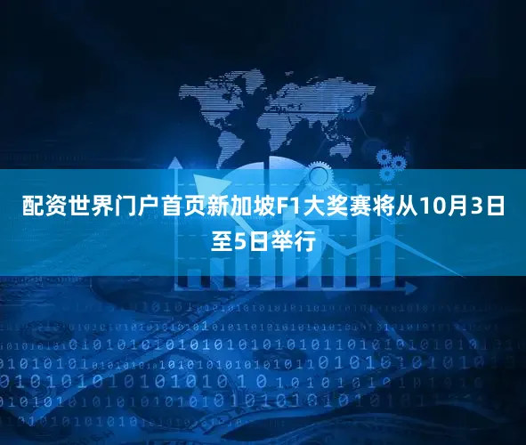 配资世界门户首页新加坡F1大奖赛将从10月3日至5日举行