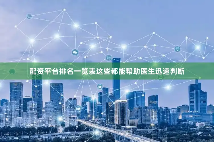 配资平台排名一览表这些都能帮助医生迅速判断