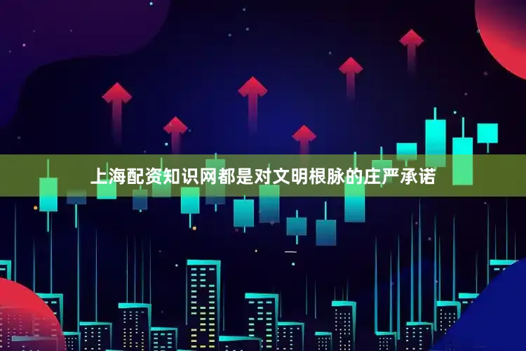 上海配资知识网都是对文明根脉的庄严承诺